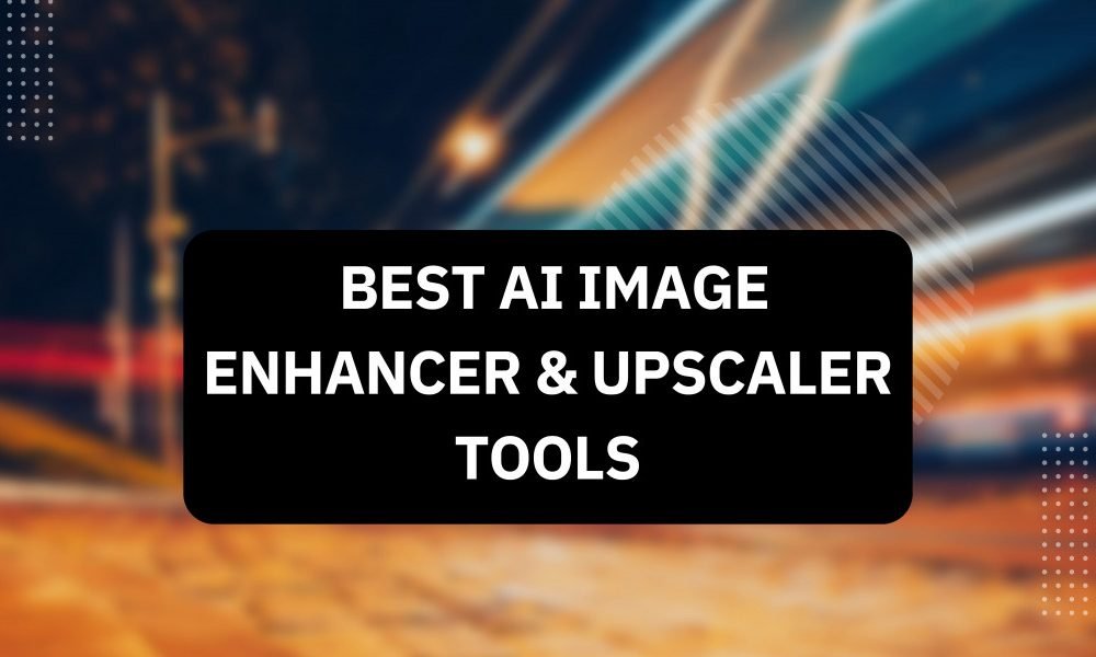 10 Best AI Image Enhancer & Upscaler Tools (August 2023)